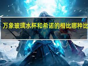 万象玻璃水杯和希诺的相比哪种比较好