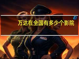 万达在全国有多少个影院