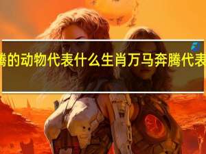 万马奔腾的动物代表什么生肖 万马奔腾代表什么动物生肖