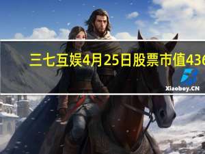 三七互娱4月25日股票市值436.92亿 成交量达22.26万