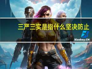 三严三实是指什么坚决防止（三严三实是指什么）