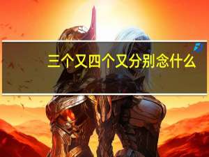 三个又四个又分别念什么（三个又四个又）