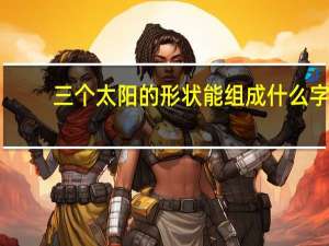 三个太阳的形状能组成什么字