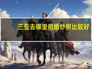 三亚去哪里拍婚纱照比较好