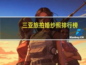 三亚旅拍婚纱照排行榜