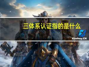 三体系认证指的是什么