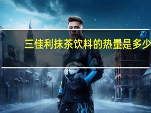 三佳利 抹茶饮料的热量是多少