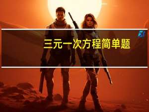 三元一次方程简单题（三元一次方程练习题）