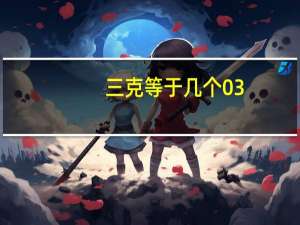 三克等于几个03