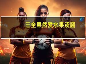 三全 果然爱水果汤圆(浓情草莓)卡路里是多少