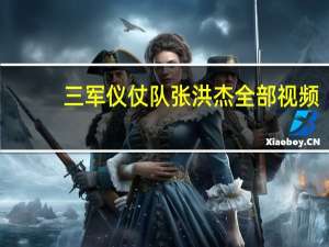 三军仪仗队张洪杰全部视频（三军仪仗队张洪杰）