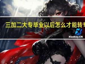 三加二大专毕业以后怎么才能转专业