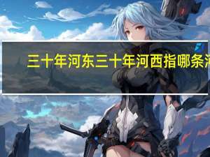 三十年河东三十年河西指哪条河