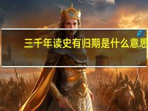 三千年读史有归期是什么意思