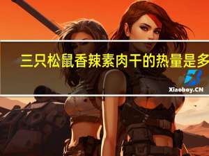 三只松鼠 香辣素肉干的热量是多少