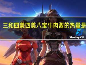 三和四美 四美八宝牛肉酱的热量是多少