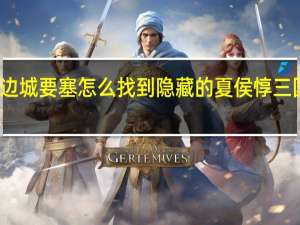 三国战纪2边城要塞怎么找到隐藏的夏侯惇 三国战记2隐藏人物