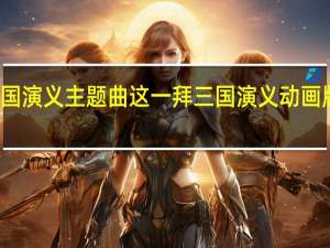 三国演义主题曲这一拜 三国演义动画版主题曲