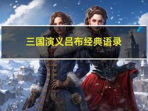 三国演义吕布经典语录（三国演义吕布之死）