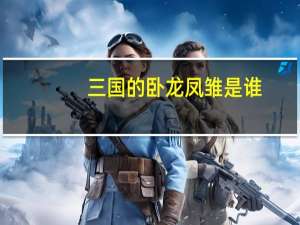 三国的卧龙凤雏是谁