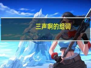 三声啊的组词（啊组词三声怎么组词语）