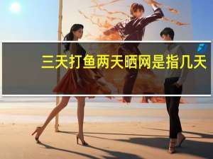 三天打鱼两天晒网是指几天（三天打鱼两天晒网）