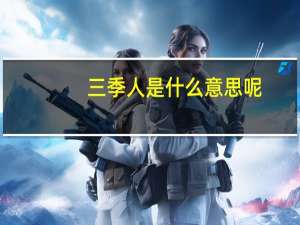 三季人是什么意思呢（三季人是什么意思）