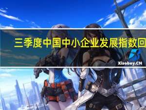 三季度中国中小企业发展指数回升