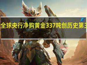 三季度全球央行净购黄金337吨创历史第三高季度记录