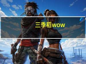 三季稻wow（《魔兽世界》魔兽世界三季稻心得）