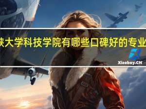 三峡大学科技学院有哪些口碑好的专业值得就读