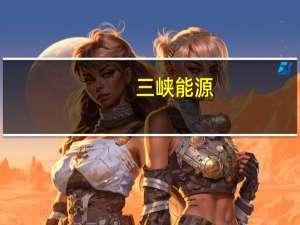 三峡能源：三峡集团拟无偿划转公司20.96%股份至其全资子公司