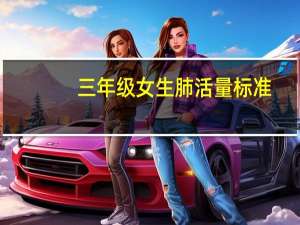 三年级女生肺活量标准（肺活量标准）