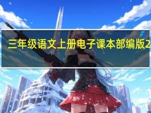 三年级语文上册电子课本部编版2022（三年级语文上册电子课本）