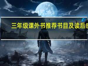 三年级课外书推荐书目及读后感（三年级课外书推荐书目）