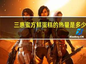 三惠 蜜方鲜蛋糕的热量是多少