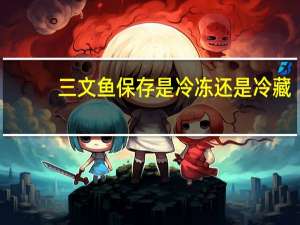 三文鱼保存是冷冻还是冷藏