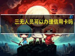 三无人员可以办理信用卡吗