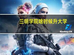 三明学院啥时候升大学