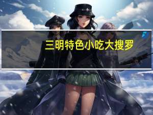 三明特色小吃大搜罗