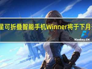 三星可折叠智能手机Winner将于下月开始预览