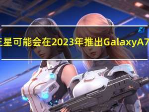 三星可能会在 2023 年推出 Galaxy A74