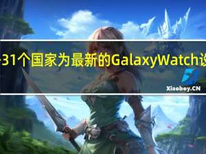 三星在另外31个国家为最新的GalaxyWatch设备提供EKG支持