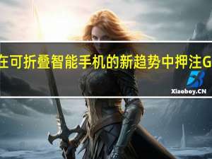 三星在可折叠智能手机的新趋势中押注GalaxyFold