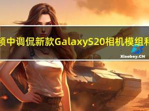 三星在官方视频中调侃新款Galaxy S20相机模组和Galaxy Z Flip