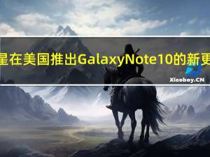 三星在美国推出Galaxy Note 10的新更新