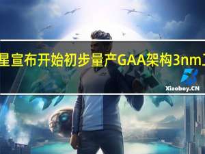 三星宣布开始初步量产GAA架构3nm工艺芯片