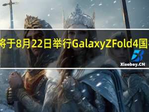 三星将于8月22日举行GalaxyZFold4国行版发布会