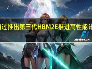 三星将通过推出第三代HBM2E推进高性能计算系统的发展