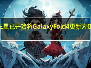 三星已开始将Galaxy Fold 4更新为One UI 5.1